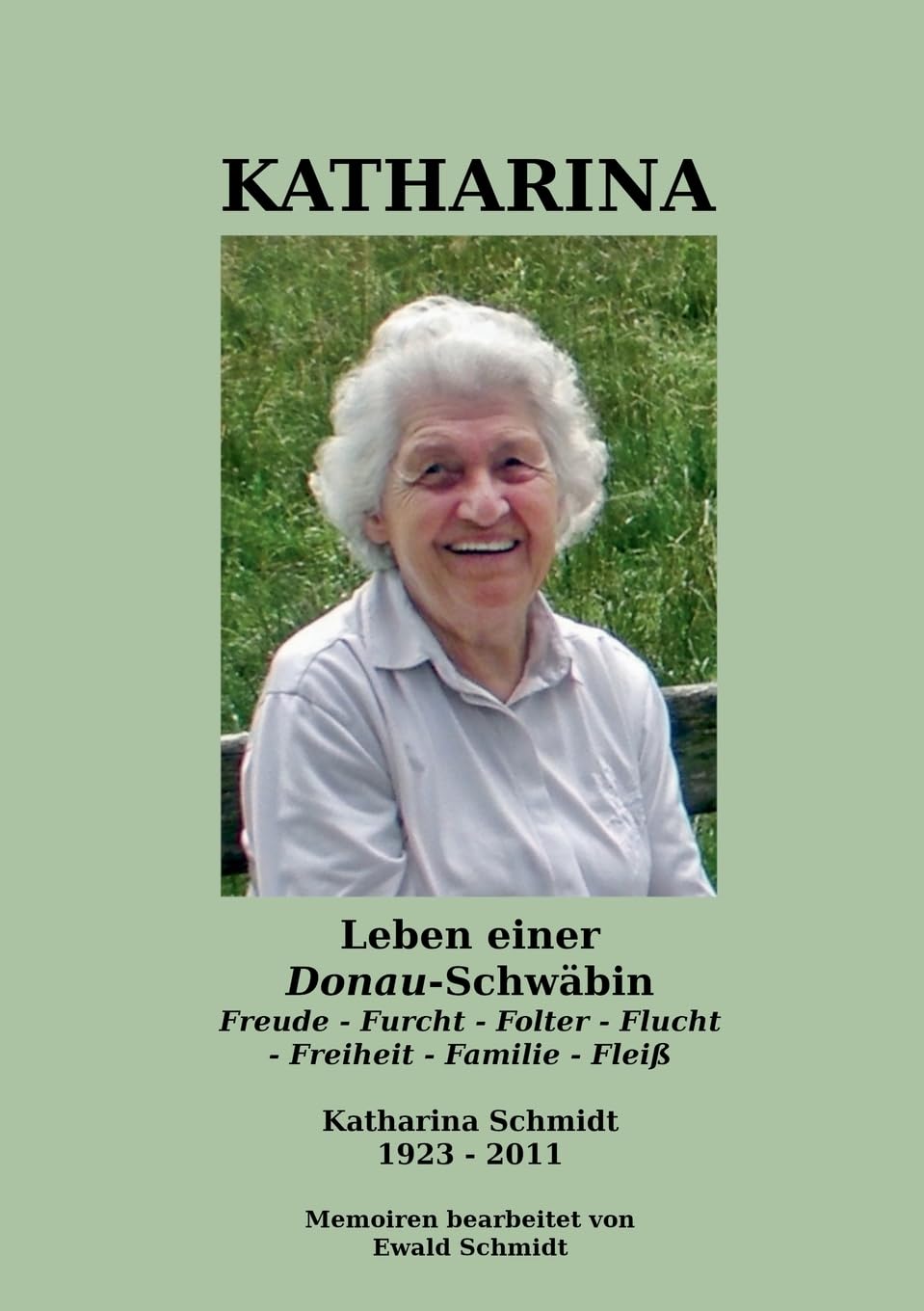 Katharina - Leben einer Donau-Schwäbin - 1923-2011: Freude - Furcht - Folter - Flucht - Freiheit - Familie - Fleiß Art & Literature