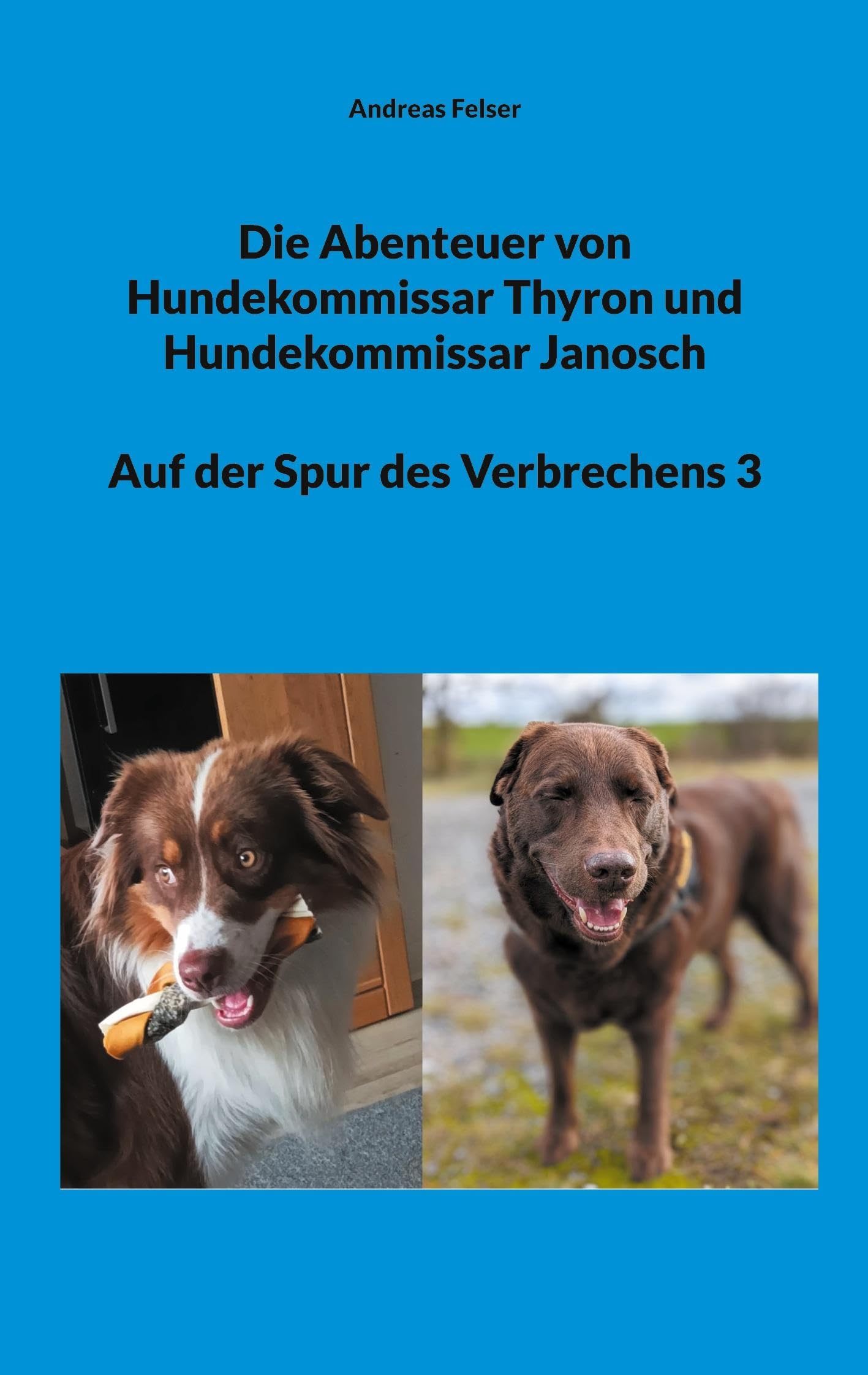 Die Abenteuer von Hundekommissar Thyron und Hundekommissar Janosch: Auf der Spur des Verbrechens 3 Novels & Short Stories