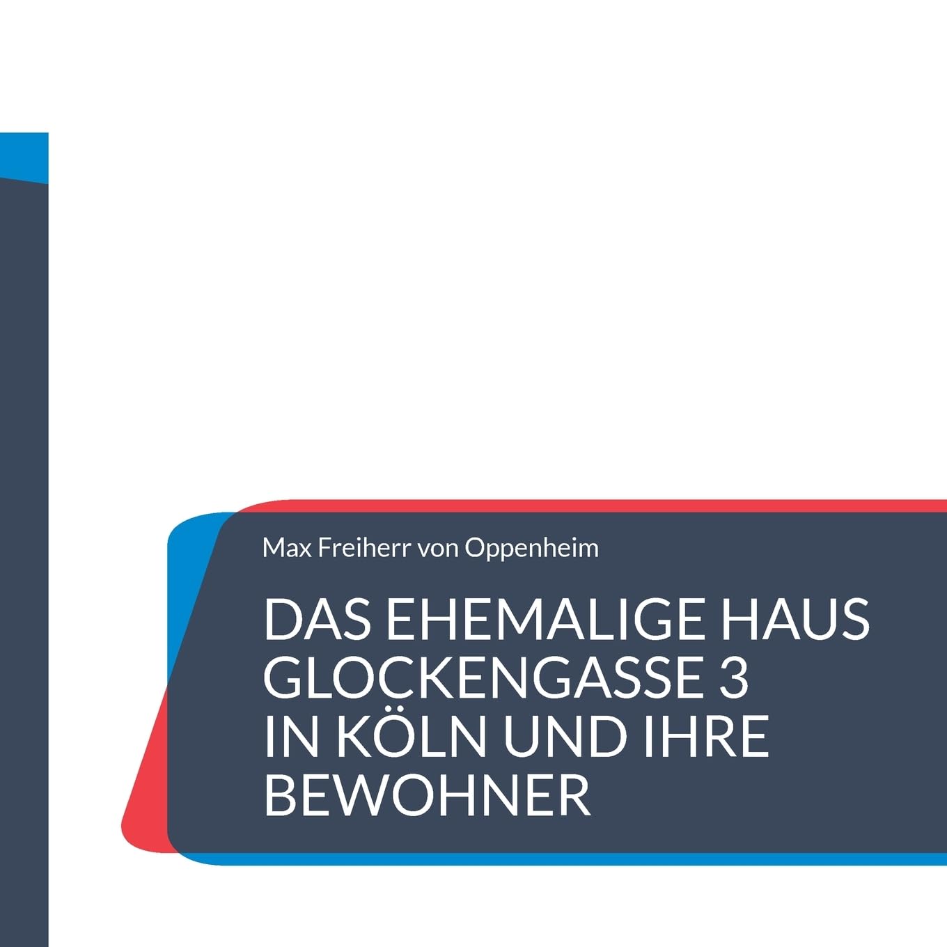 Das ehemalige Haus Glockengasse 3 in Köln und ihre Bewohner: Teil der Kölner Stadtgeschichte Art & Literature