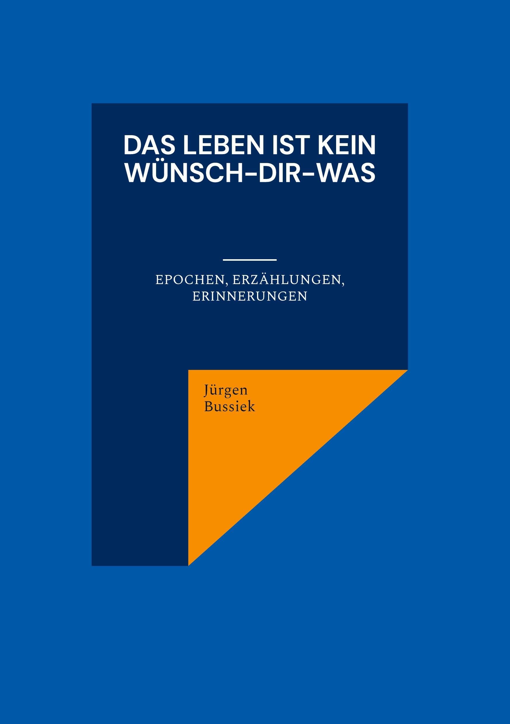 Das Leben ist kein Wünsch-Dir-Was: Epochen, Erzählungen, Erinnerungen Art & Literature