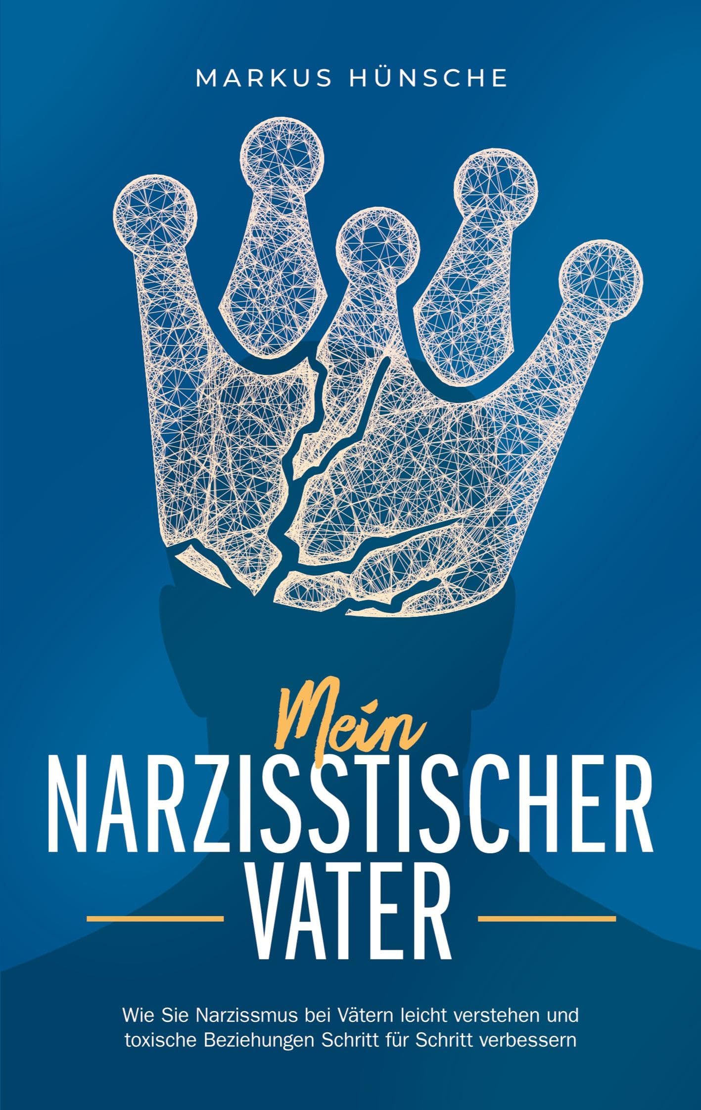 Mein narzisstischer Vater: Wie Sie Narzissmus bei Vätern leicht verstehen und toxische Beziehungen Schritt für Schritt verbessern Partnership & Love