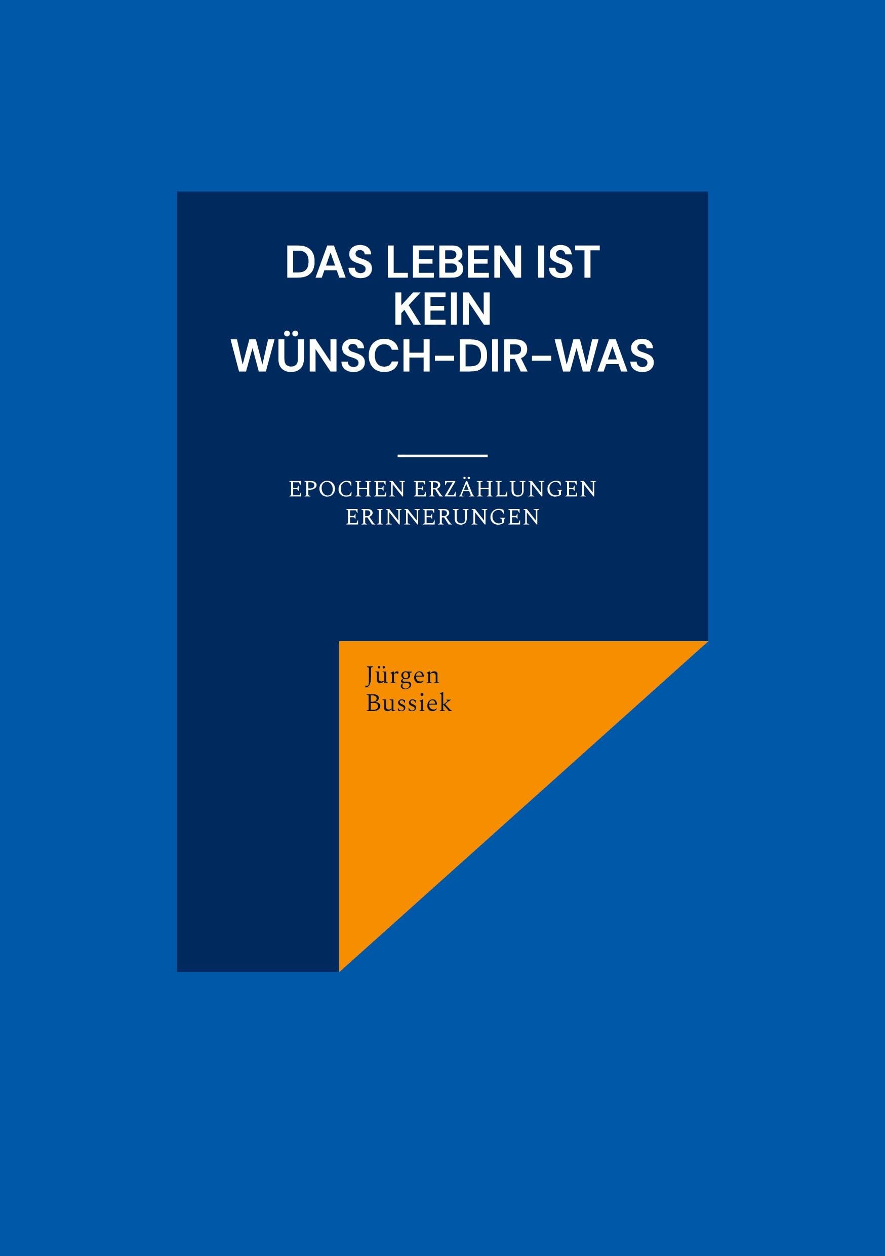 Das Leben ist kein Wünsch-Dir-Was: Epochen Erzählungen Erinnerungen Politics & Society