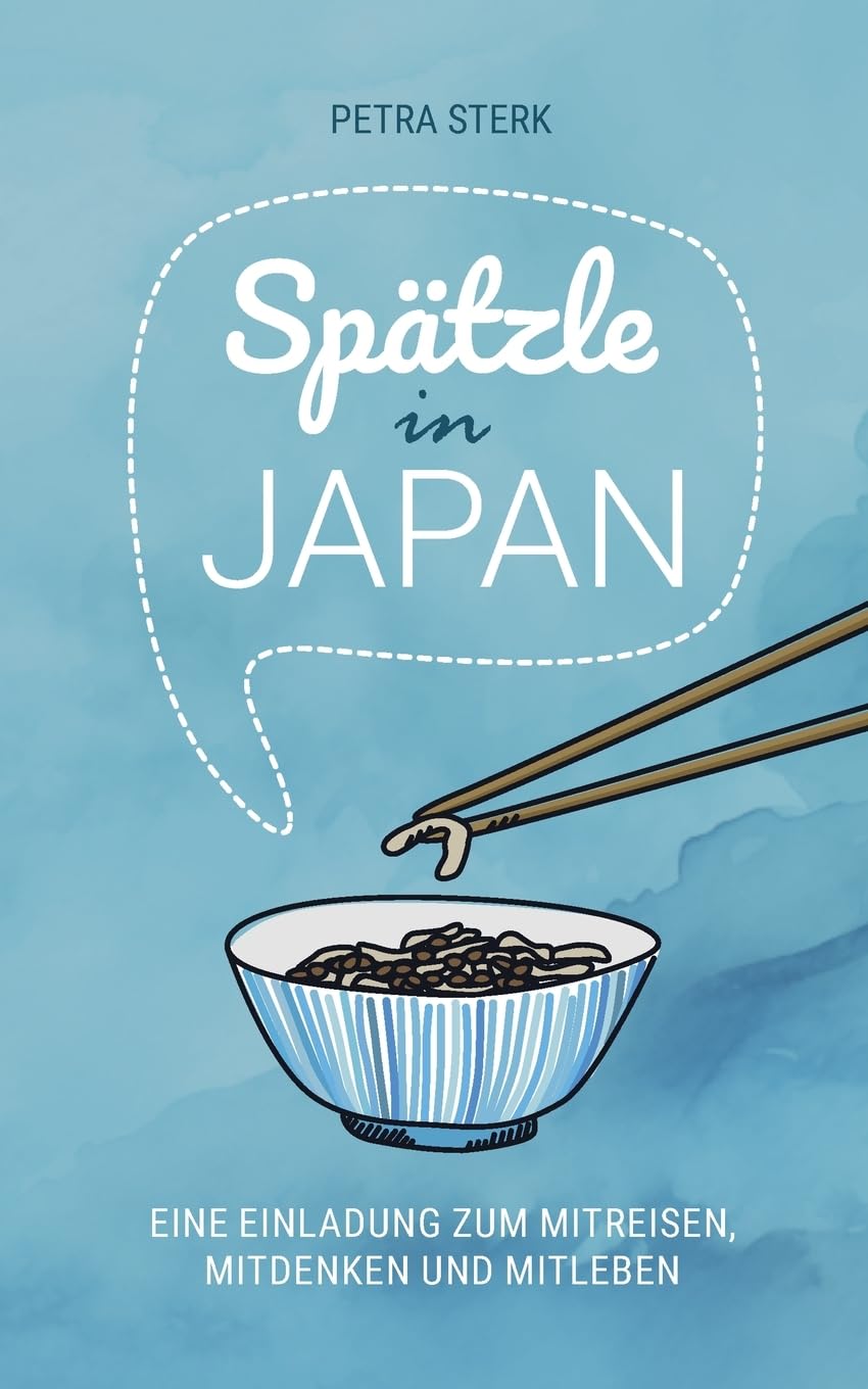 Spätzle in Japan: Eine Einladung zum Mitreisen, Mitdenken und Mitleben Art & Literature
