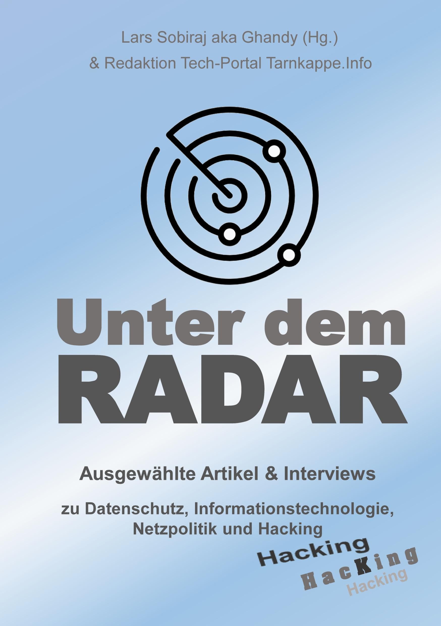 Unter dem Radar: Ausgewählte Artikel und Interviews zu Datenschutz, Informationstechnologie, Netzpolitik und Hacking Computer Science