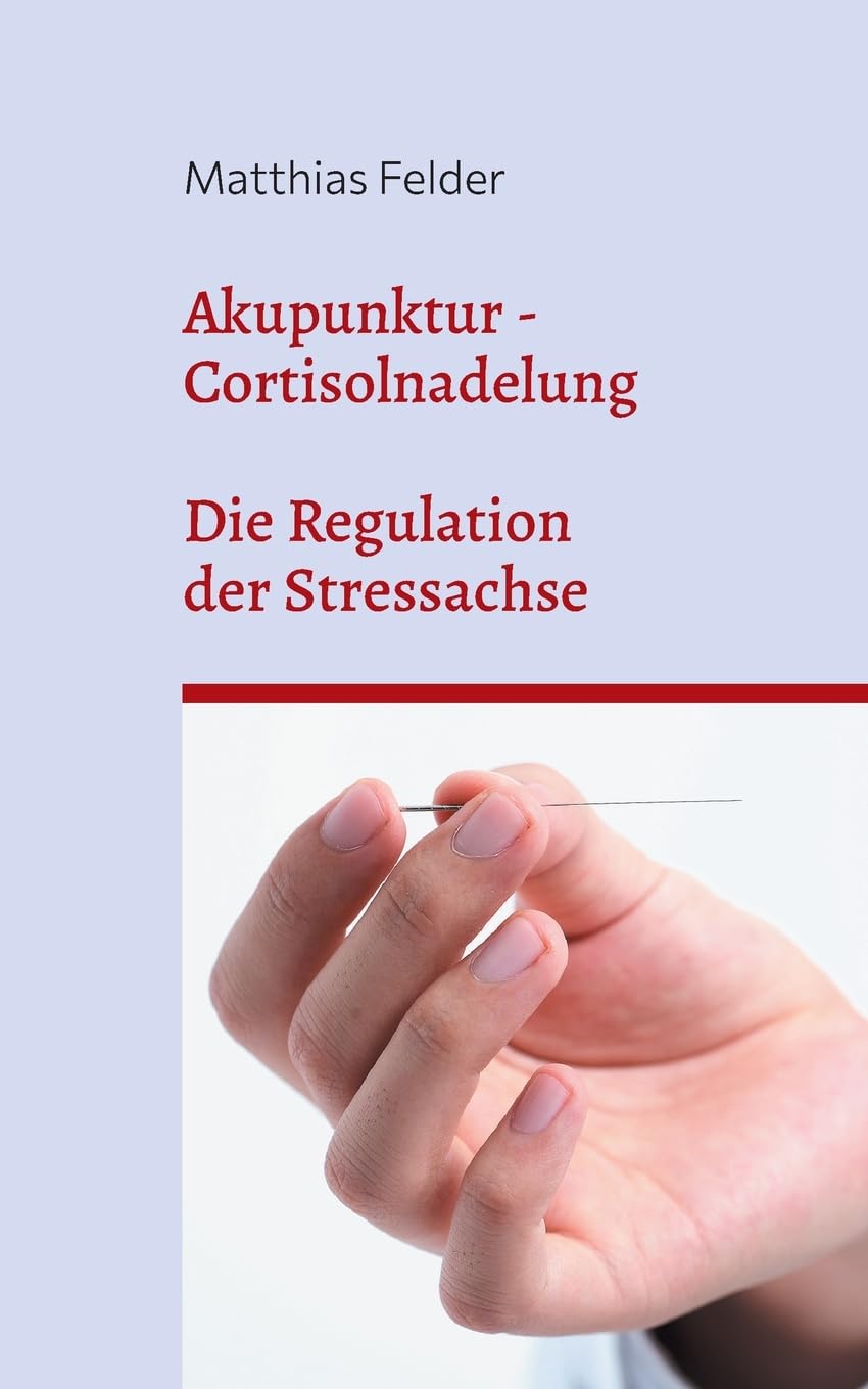 Akupunktur - Cortisolnadelung: Die Regulation der Stressachse Health, Nutrition & Fitness