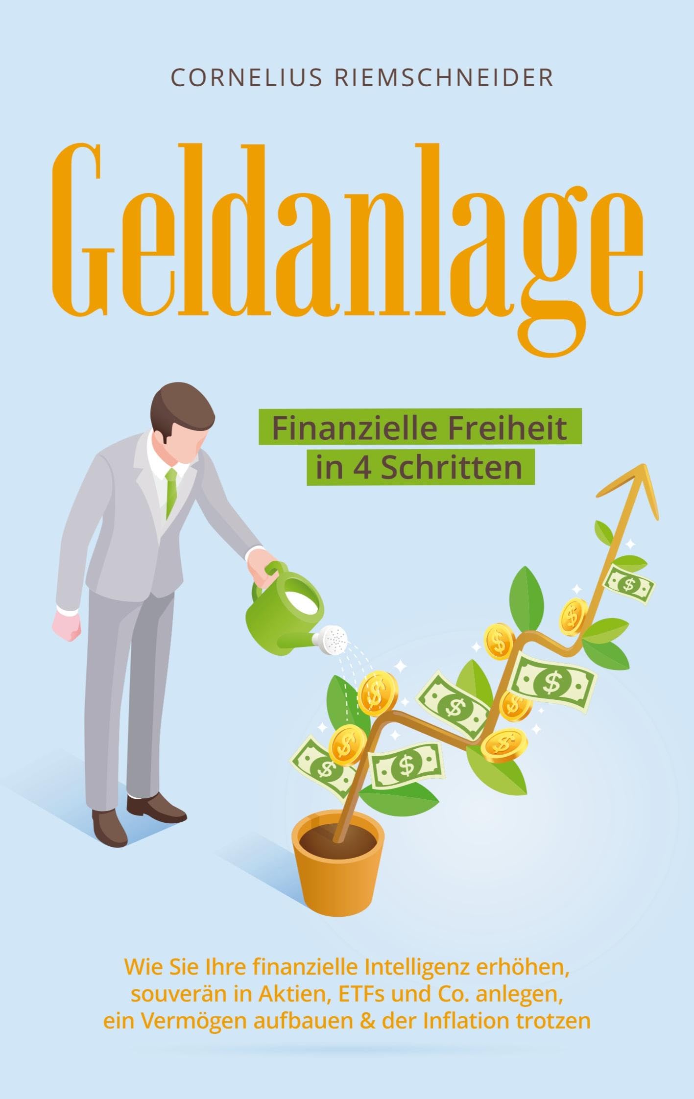Geldanlage - Finanzielle Freiheit in 4 Schritten: Wie Sie Ihre finanzielle Intelligenz erhöhen, souverän in Aktien, ETFs und Co. anlegen, ein Vermögen aufbauen & der Inflation trotzen Business, Finance & Career