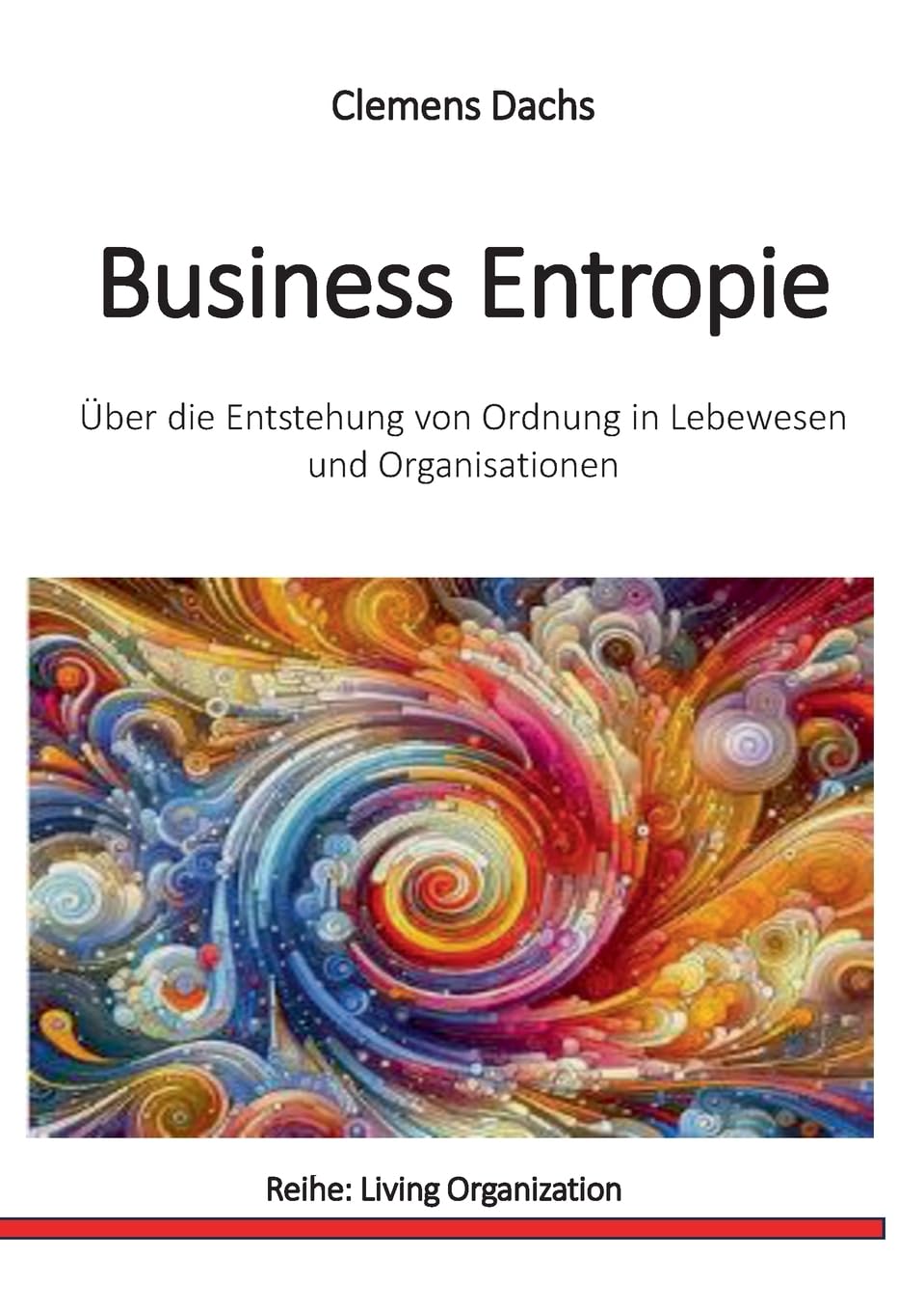 Business Entropie: Über die Entstehung von Ordnung in Lebewesen und Organisationen (Living Organization) Law