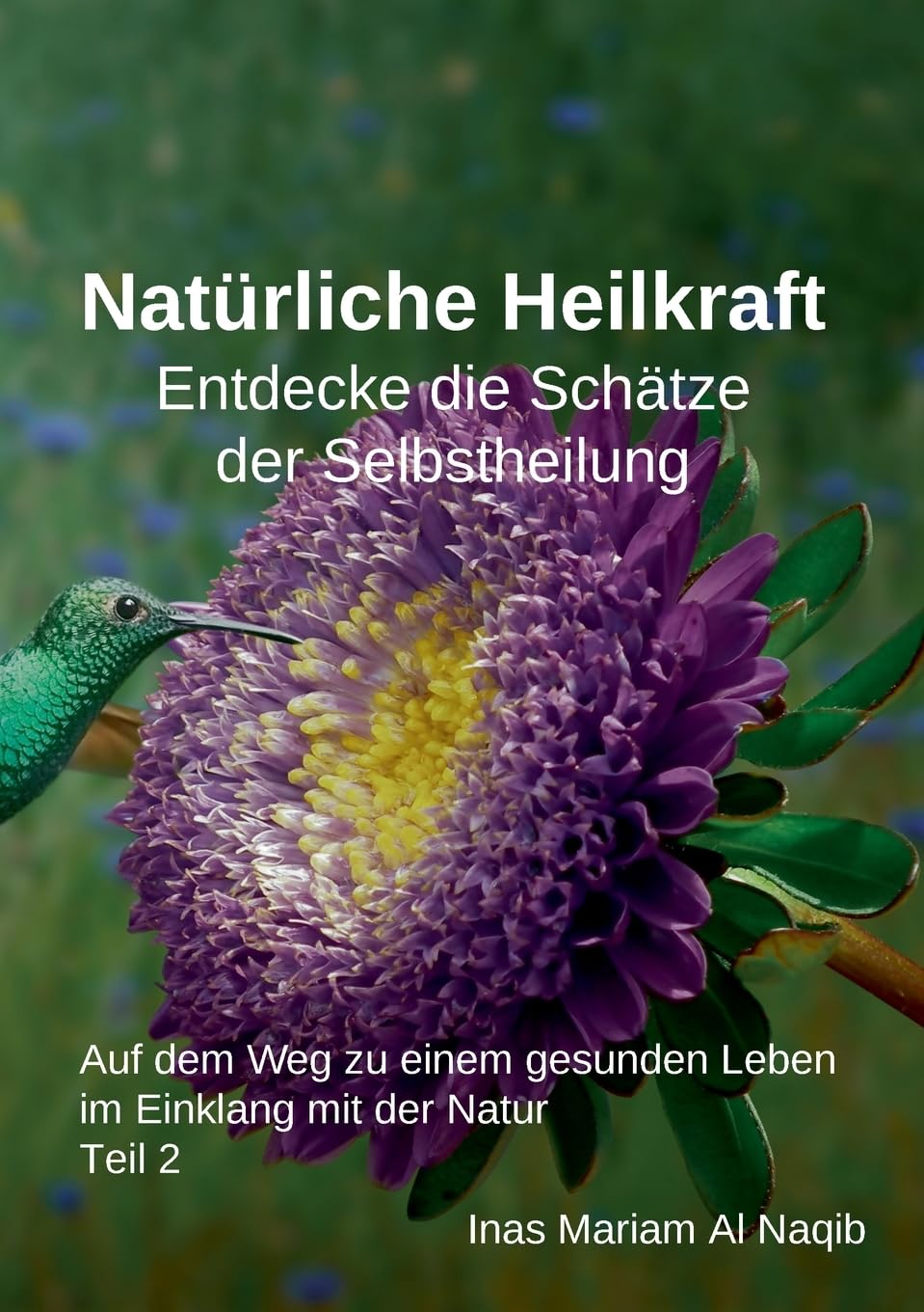 Natürliche Heilkraft: Entdecke die Schätze der Selbstheilung Teil 2: Auf dem Weg zu einem gesunden Leben im Einklang mit der Natur Medicine