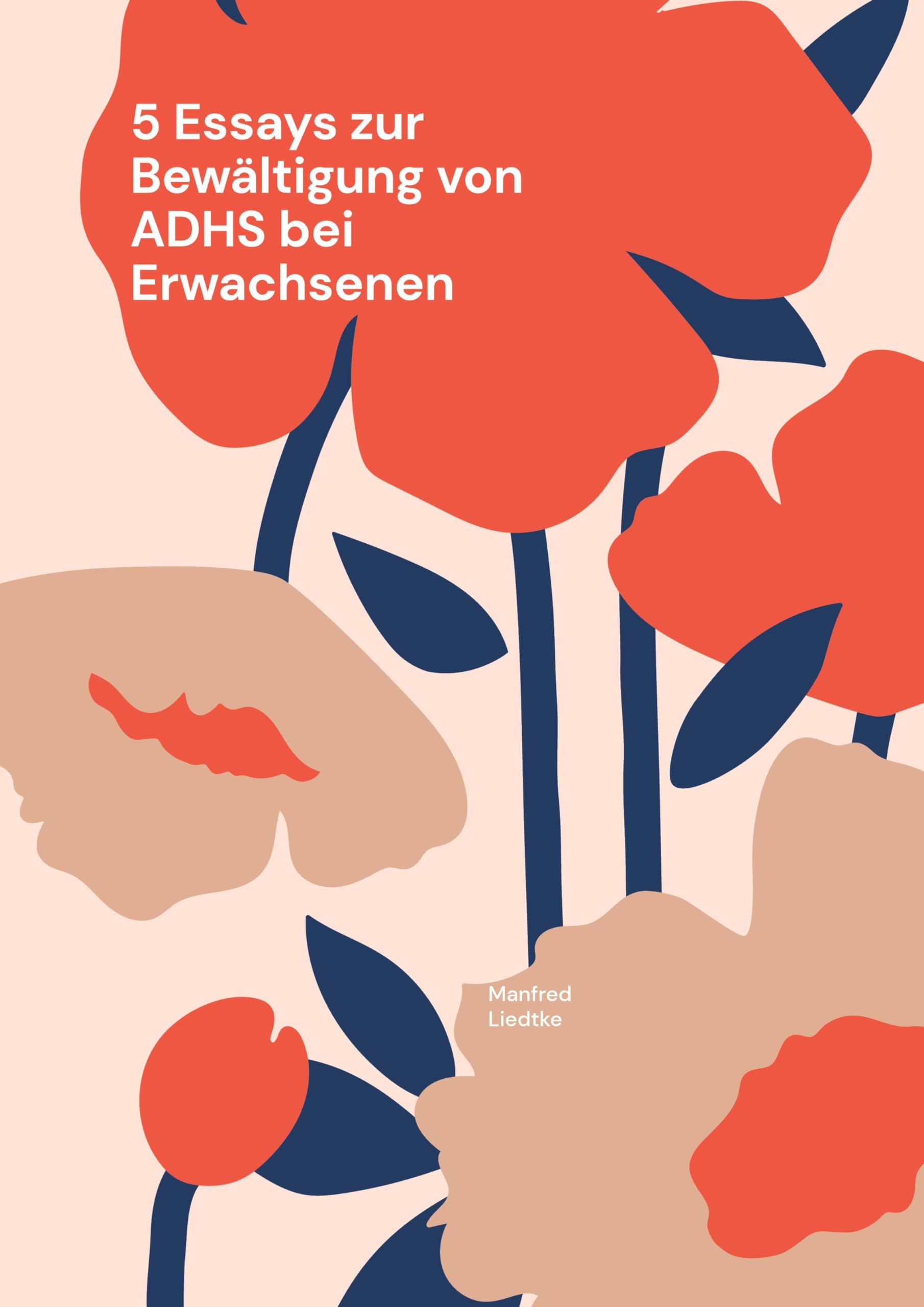 5 Essays zur Bewältigung von ADHS bei Erwachsenen: Best Practise Strategien zum Umgang mit der Aufmerksamkeitsstörung Lifestyle