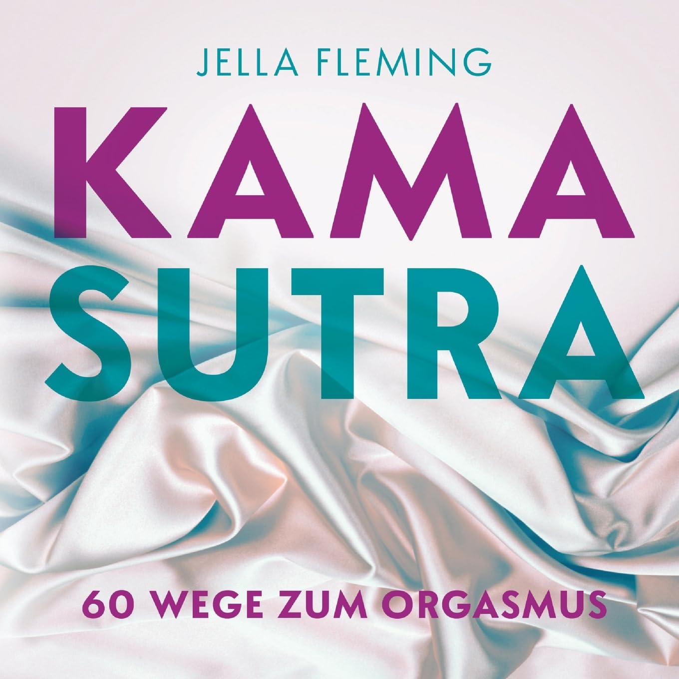 Kamasutra: 60 Wege zum Orgasmus | Das Kamasutra Buch für Einsteiger Partnership & Love