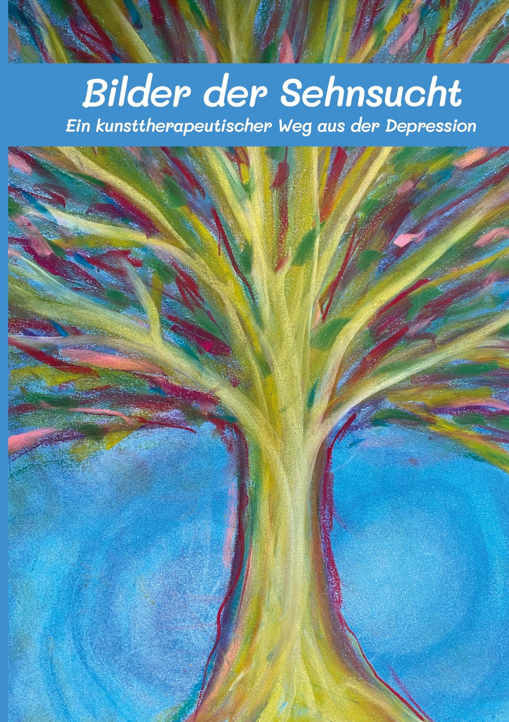 Bilder der Sehnsucht: Ein kunsttherapeutischer Weg aus der Depression Health, Nutrition & Fitness