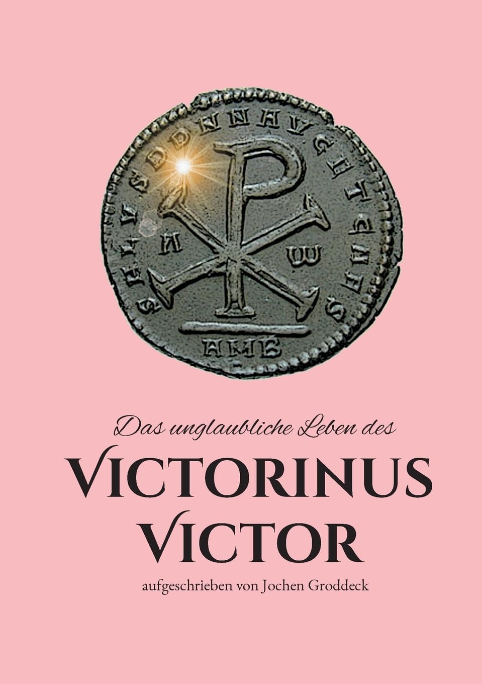 Das unglaubliche Leben des Victorinus Victor: aufgeschrieben von Jochen Groddeck Historical Fiction