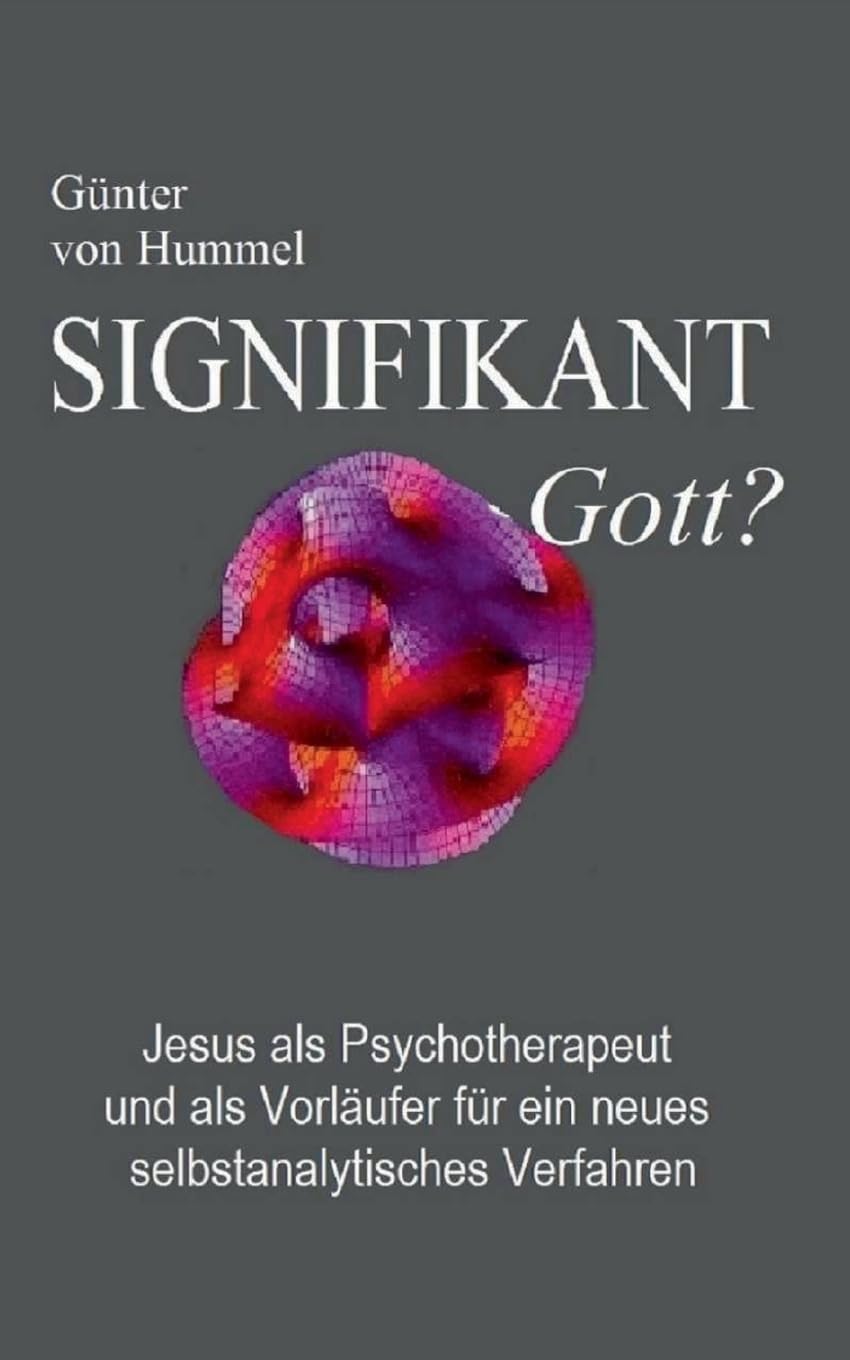 Signifikant Gott?: Jesus als Psychotherapeut und als Vorläufer für ein neues selbstanalytisches Verfahren Philosophy