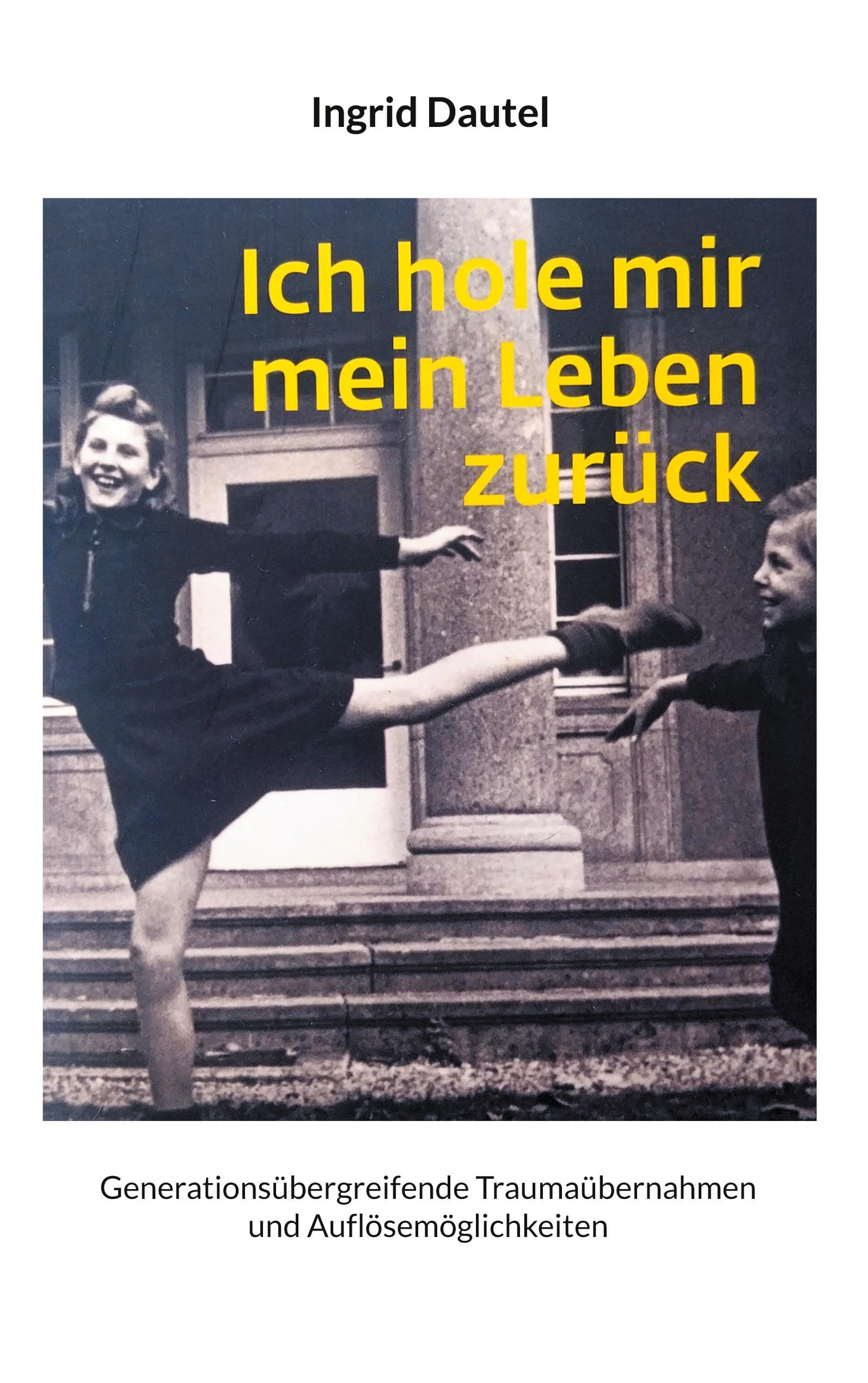 Ich hole mir mein Leben zurück: Generationsübergreifende Traumaübernahmen und Auflösemöglichkeiten Psychology