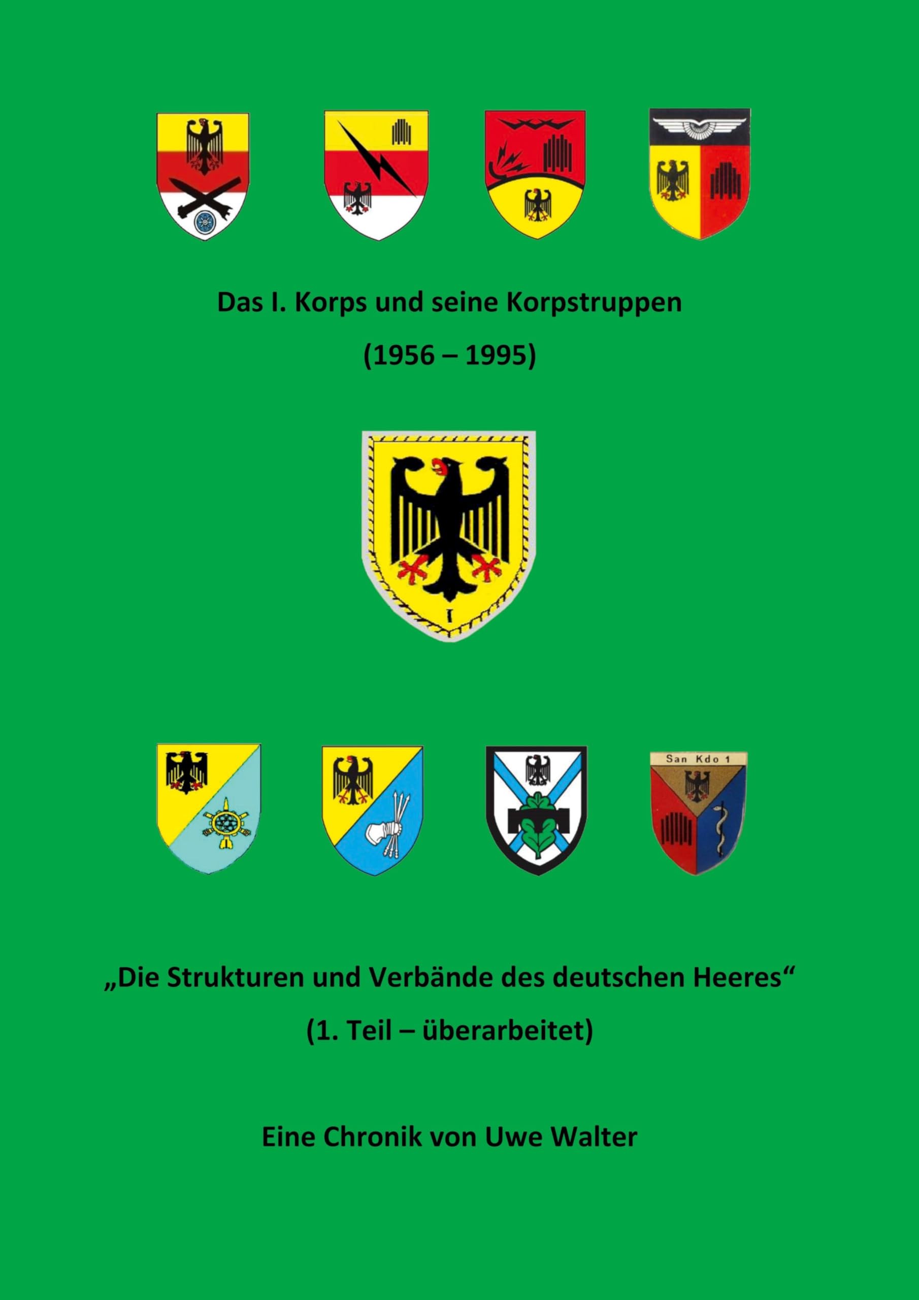 Das I. Korps und seine Korpstruppen (1956-1995): "Die Strukturen und Verbände des deutschen Heeres" (1. Teil - überarbeitet) Social Sciences