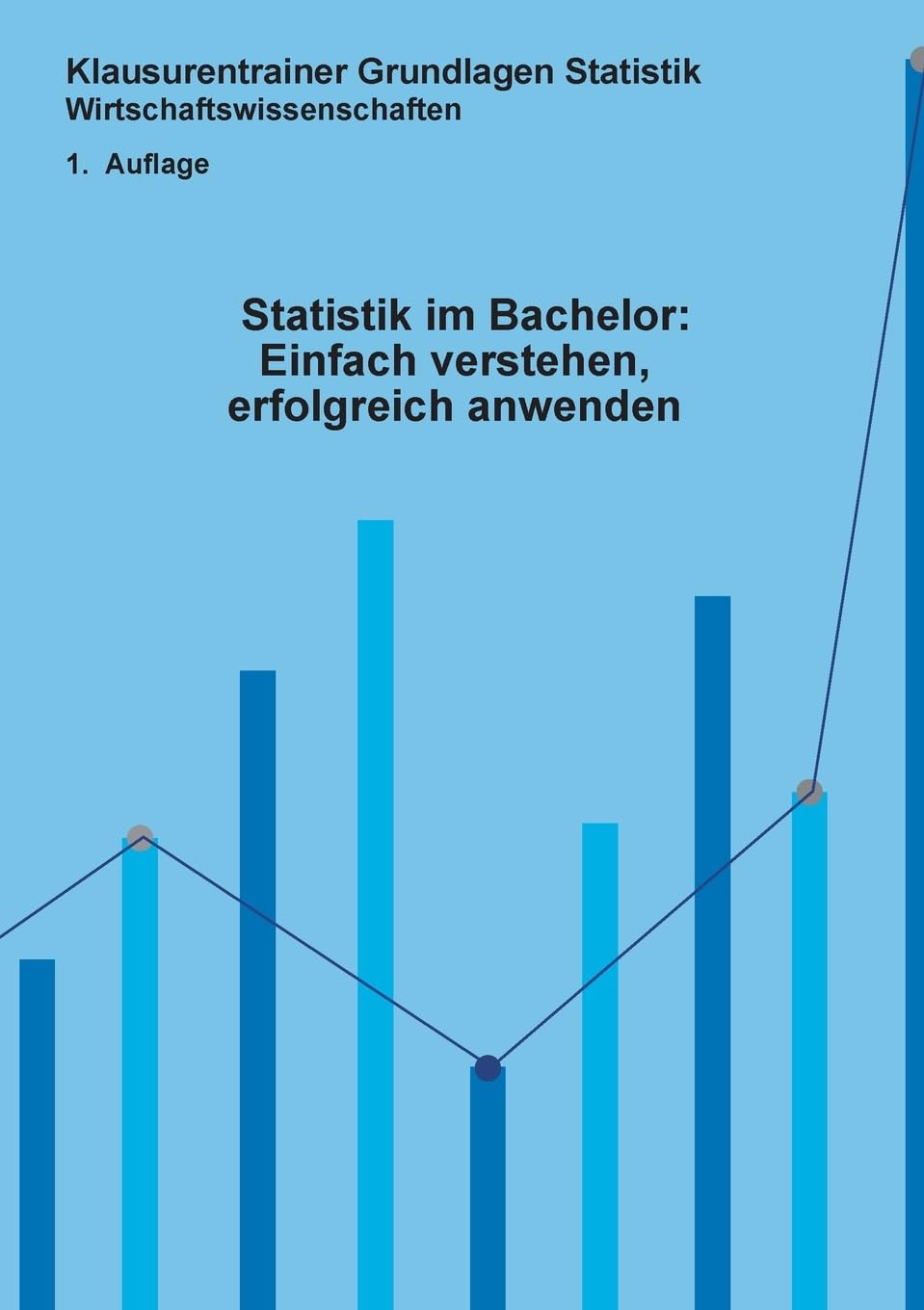 Statistik im Bachelor: Einfach verstehen, erfolgreich anwenden: Klausurentrainer Statistik Wirtschaftswissenschaften 1. Auflage Mathematics