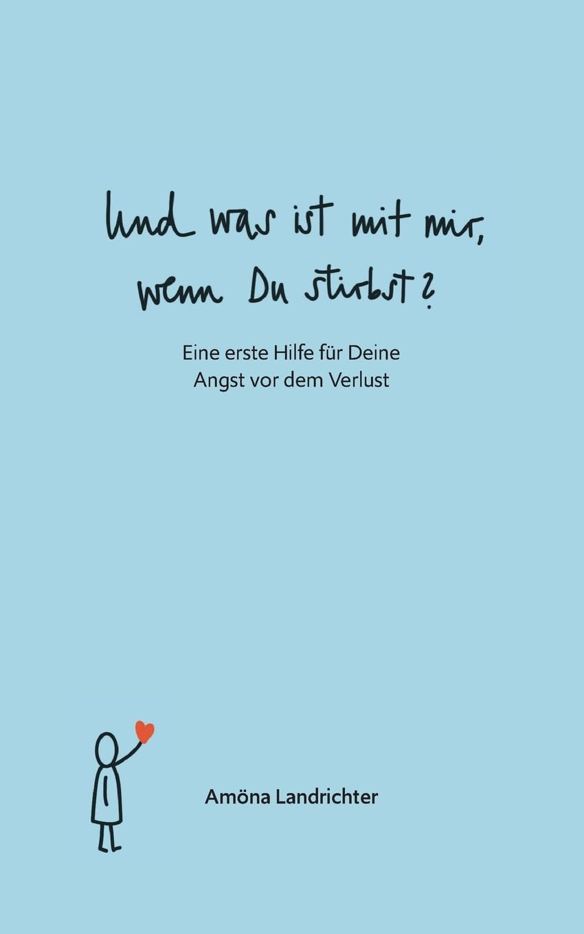 Und was ist mit mir, wenn Du stirbst?: Eine erste Hilfe für Deine Angst vor dem Verlust Lifestyle