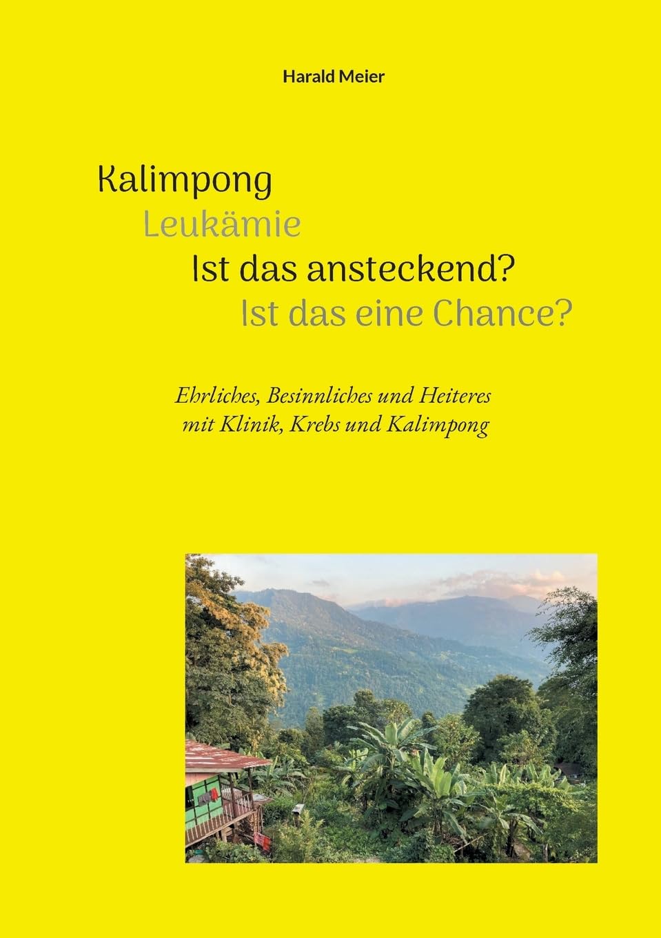 Kalimpong Leukämie Ist das ansteckend? Ist das eine Chance?: Ehrliches, Besinnliches und Heiteres mit Klinik, Krebs und Kalimpong Personalities