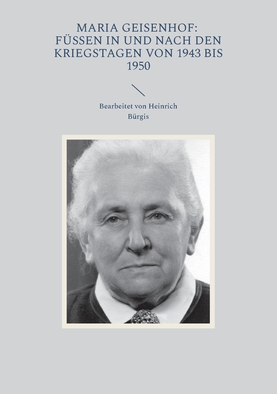 Maria Geisenhof: Füssen in und nach den Kriegstagen 1943 bis 1950: Bearbeitet von Heinrich Bürgis German history