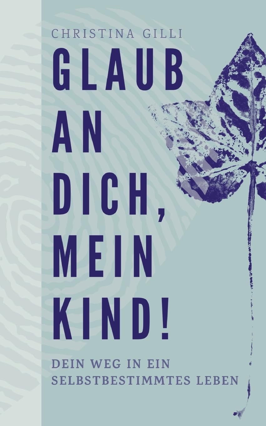 Glaub an Dich, mein Kind!: Dein Weg in ein selbstbestimmtes Leben Business, Finance & Career