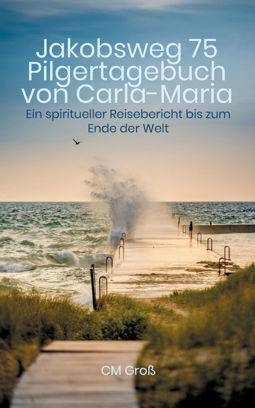 Jakobsweg 75 Pilgertagebuch von Carla-Maria: Ein spiritueller Reisebericht bis zum Ende der Welt Politics & Society