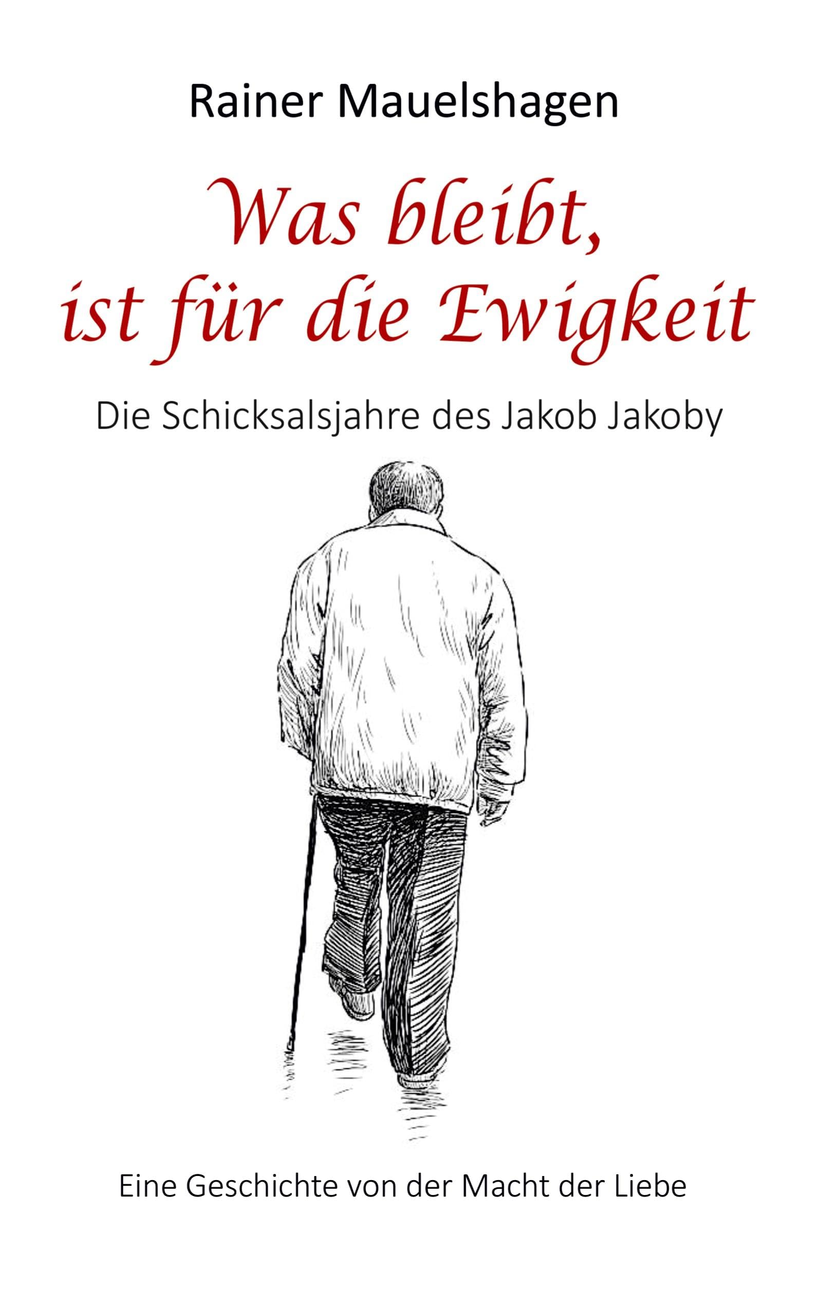 Was bleibt, ist für die Ewigkeit: Die Schicksalsjahre des Jakob Jakoby Contemporary literature Books