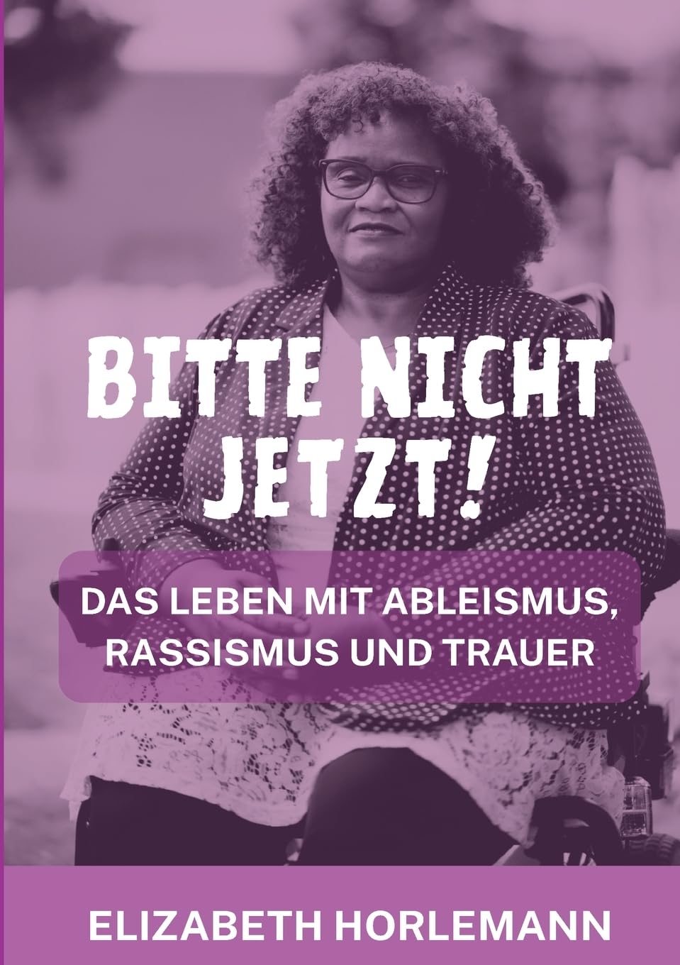 Bitte nicht jetzt!: Das Leben mit Ableismus, Rassismus und Trauer Politics & Society