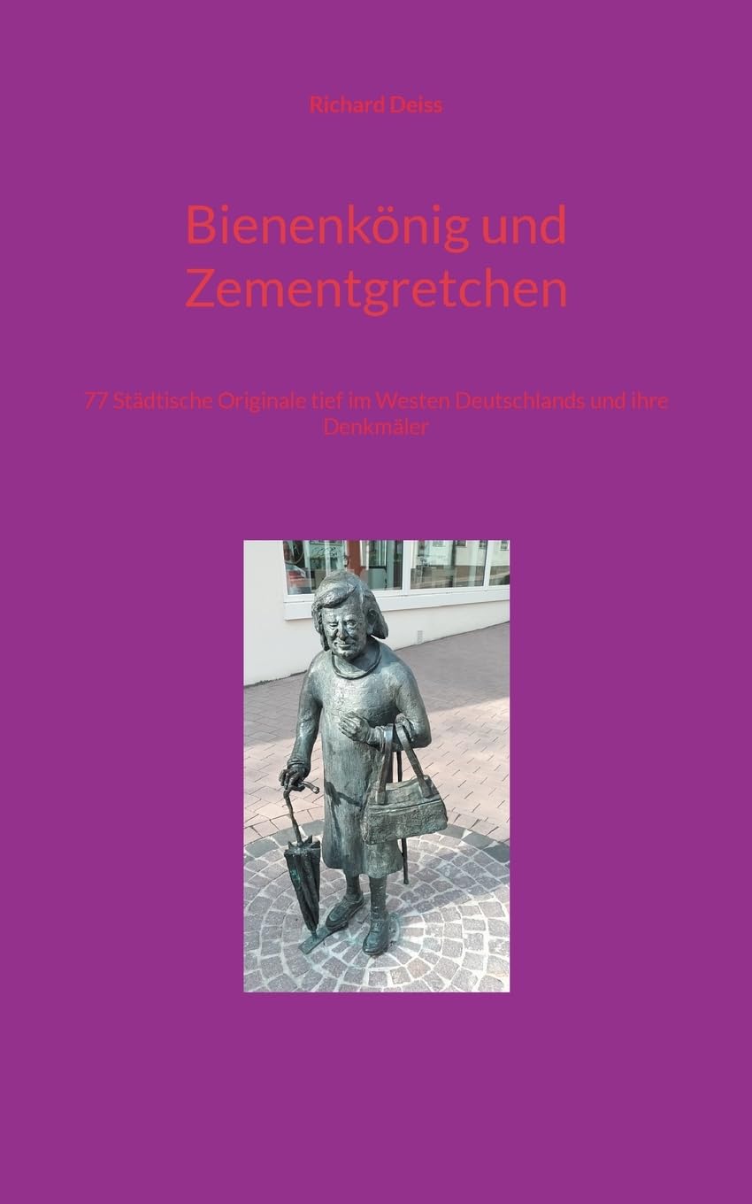 Bienenkönig und Zementgretchen: 77 Städtische Originale tief im Westen Deutschlands und ihre Denkmäler Leisure, Home & Garden