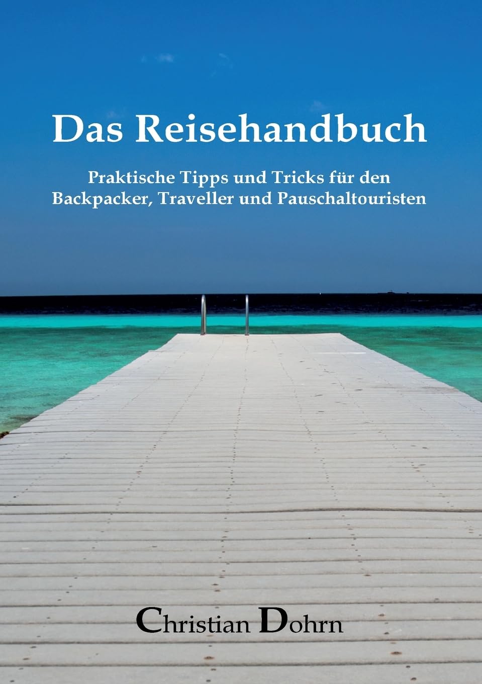Das Reisehandbuch: Praktische Tipps und Tricks für den Backpacker, Traveller und Pauschaltouristen Leisure, Home & Garden