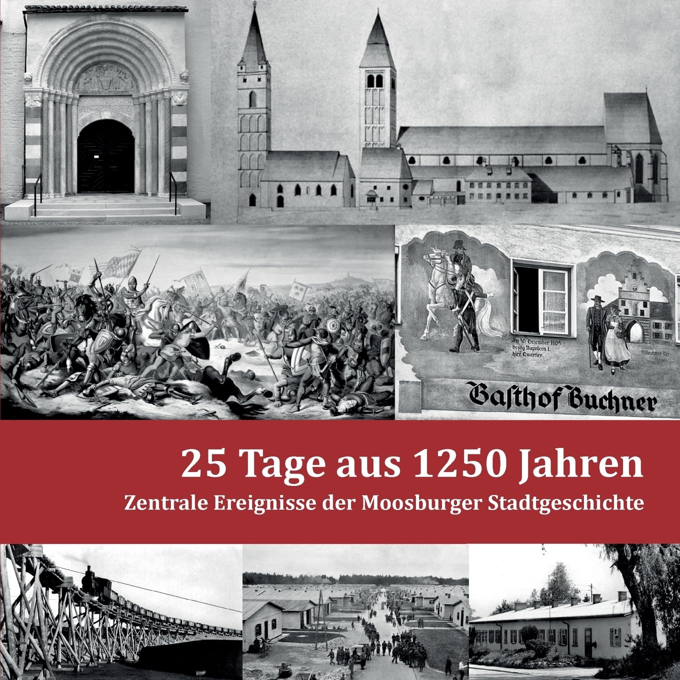 25 Tage aus 1250 Jahren: Zentrale Ereignisse der Moosburger Stadtgeschichte Politics & History