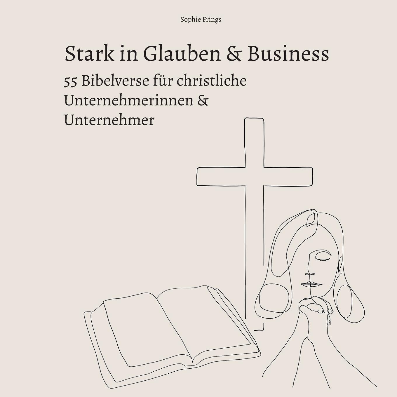 Stark in Glauben & Business: 55 Bibelverse für christliche Unternehmerinnen & Unternehmer: Gottvertrauen & Inspiration für die Unternehmensführung Religion & Esotericism
