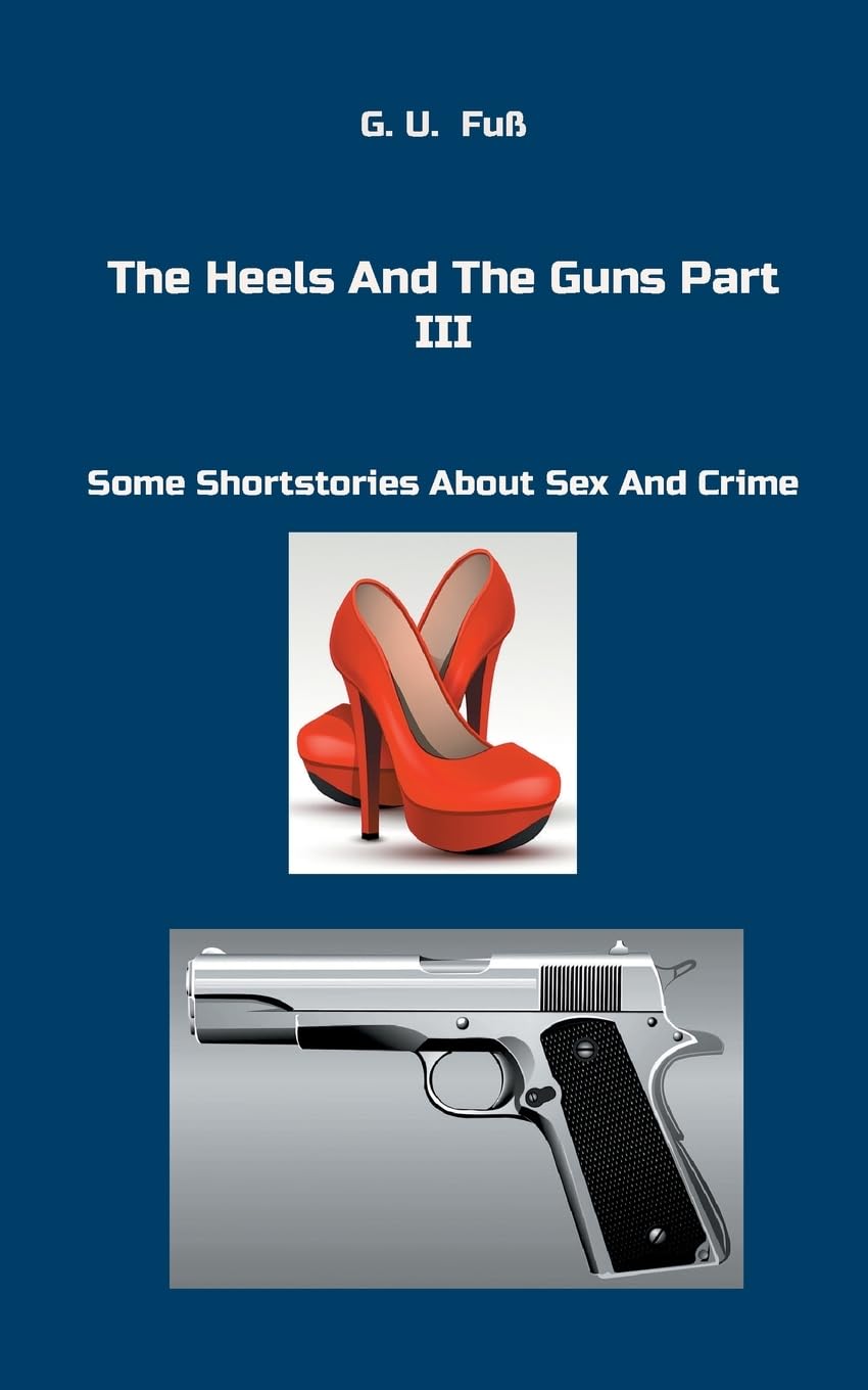 The Heels And The Guns Part III: Some Shortstories About Sex And Crime Contemporary literature