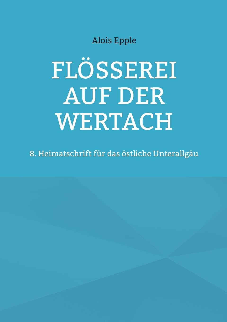 Flößerei auf der Wertach: 8. Heimatschrift für das östliche Unterallgäu Social Sciences