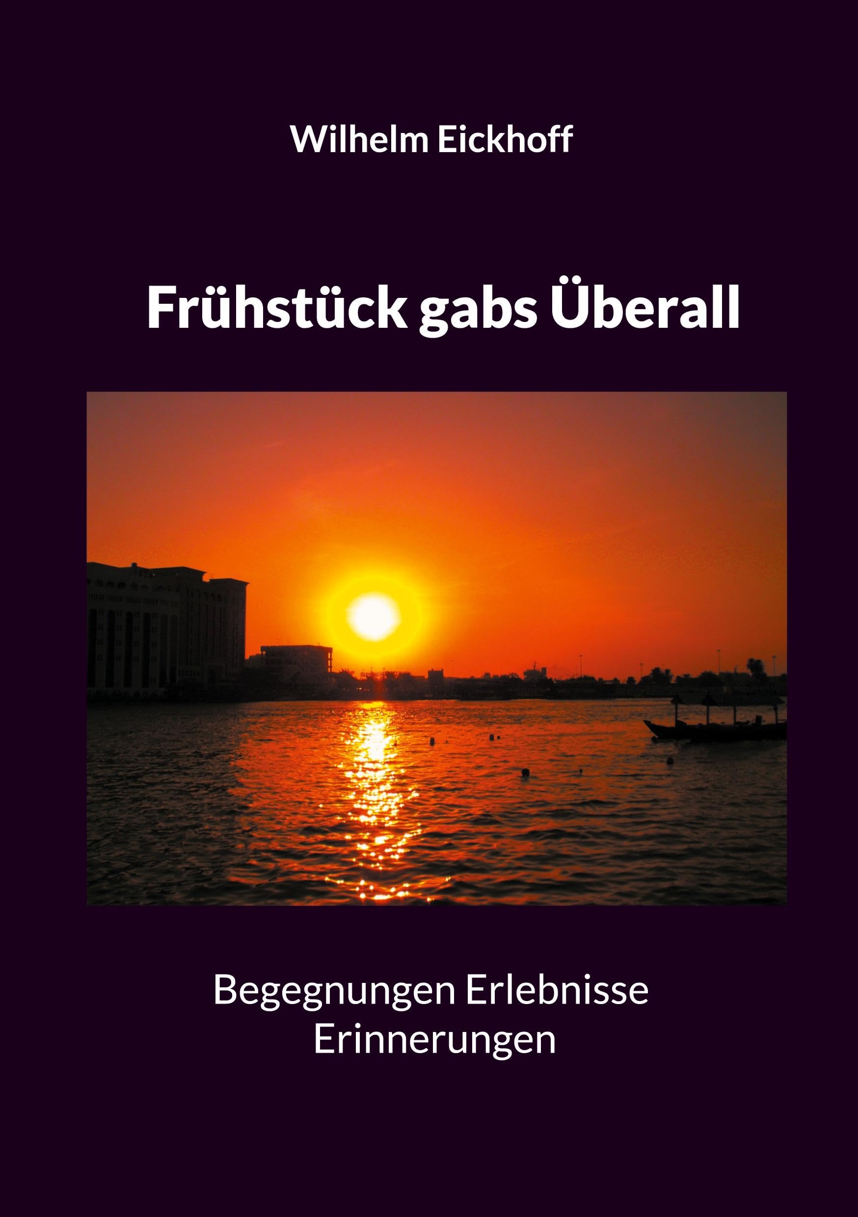 Frühstück gabs Überall: Begegnungen Erlebnisse Erinnerungen Essays & Short Stories