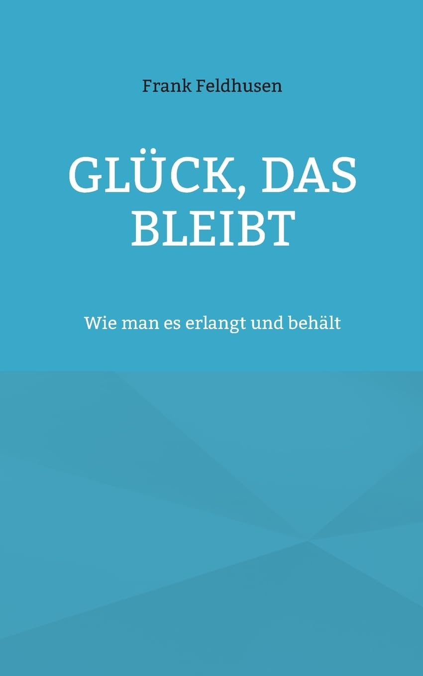 Glück, das bleibt: Wie man es erlangt und behält Religion & Esotericism