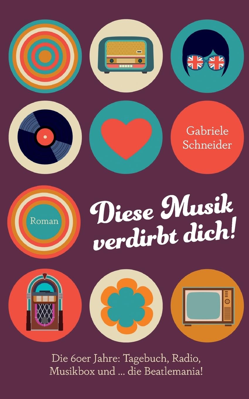 Diese Musik verdirbt dich!: Die 60er Jahre: Tagebuch, Radio, Musikbox und … die Beatlemania! Berührender Coming-of-Age-Roman im Deutschland der Nachkriegszeit Contemporary literature Books