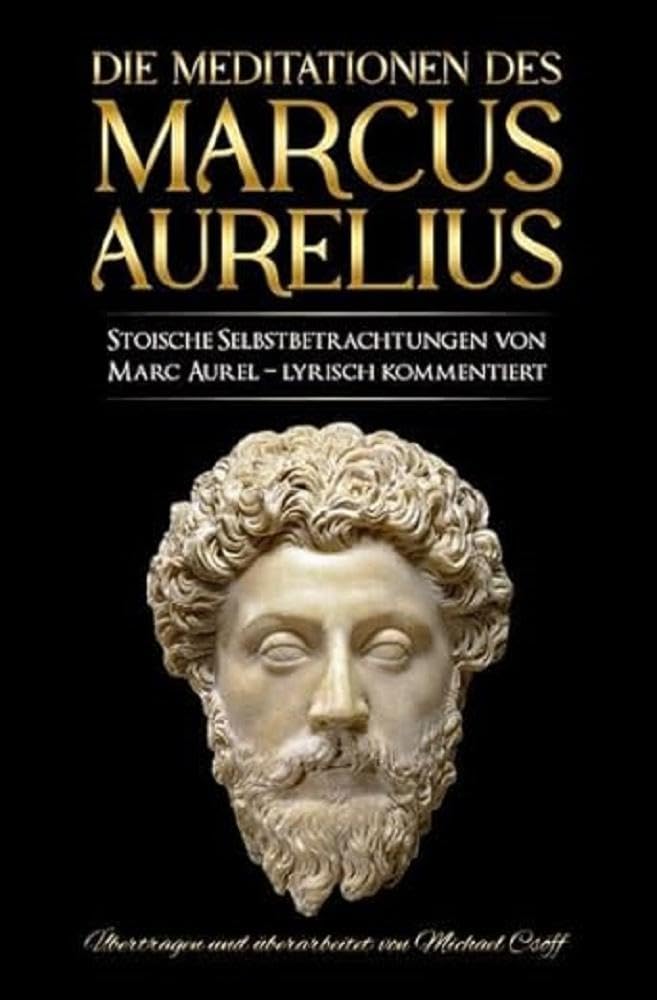 Meditationen des Marcus Aurelius: Stoische Selbstbetrachtungen von Marc Aurel – sprachlich überarbeitet und lyrisch kommentiert Philosophy