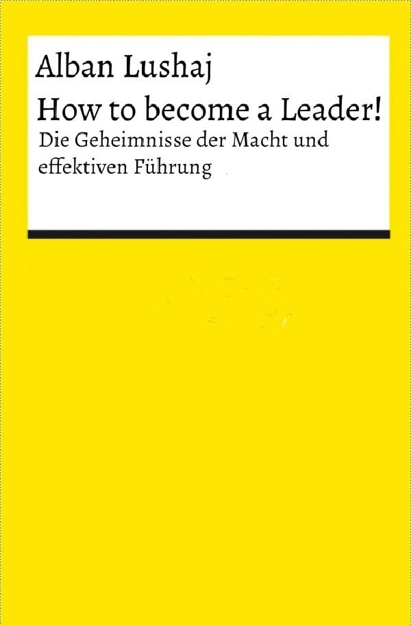 How to become a Leader! (Taschenbuch): Die Geheimnisse der Macht und effektiven Führung Business, Finance & Career