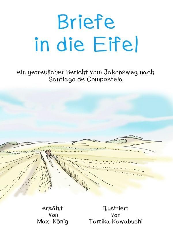 Briefe in die Eifel: ein getreulicher Bericht vom Jakobsweg nach Santiago de Compostela Humour & Satire