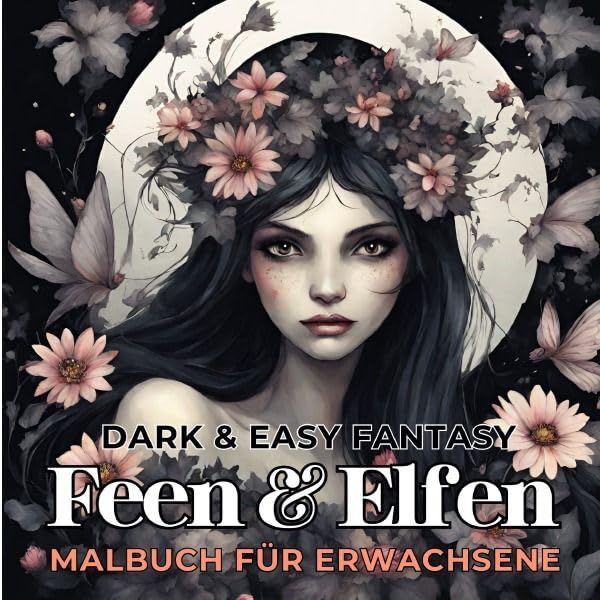 Feen und Elfen Malbuch für Erwachsene Dark & Easy Fantasy Entspannung und Stressabbau Fantasie Ausmalbilder Waldfee für Frauen Teenager ... schöne Fantasiewesen Anti-Stress zum Ausmalen Manga