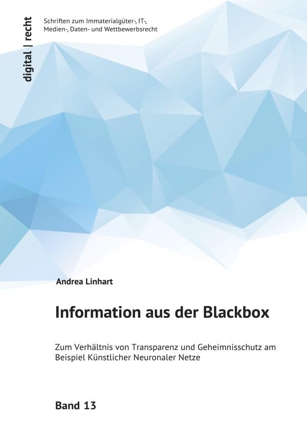 digital | recht Schriften zum Immaterialgüter-, IT-, Medien-, Daten- und Wettbewerbsrecht / Information aus der Blackbox: Zum Verhältnis von ... am Beispiel Künstlicher Neuronaler Netze Law