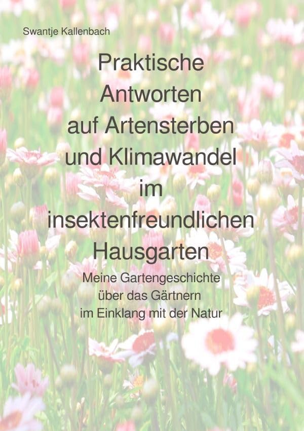 Praktische Antworten auf Artensterben und Klimawandel im insektenfreundlichen Hausgarten: Meine Gartengeschichte über das Gärtnern im Einklang mit der Natur Garden & Plants