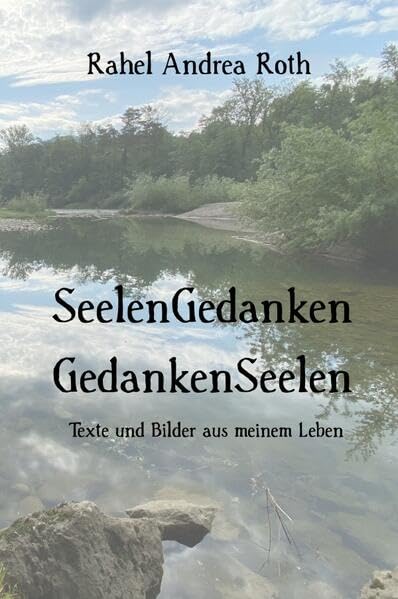 SeelenGedanken - GedankenSeelen: Texte und Bilder aus meinem Leben Poetry