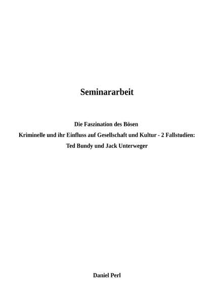 Seminararbeit "Die Faszination des Bösen" - Kriminelle und ihr Einfluss auf Kultur und Gesellschaft - Ted Bundy und Jack Unterweger: 2 Fallstudien Politics & Society