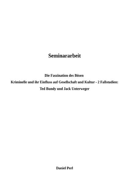Seminararbeit "Die Faszination des Bösen" - Kriminelle und ihr Einfluss auf Kultur und Gesellschaft - Ted Bundy und Jack Unterweger: 2 Fallstudien Politics & Society
