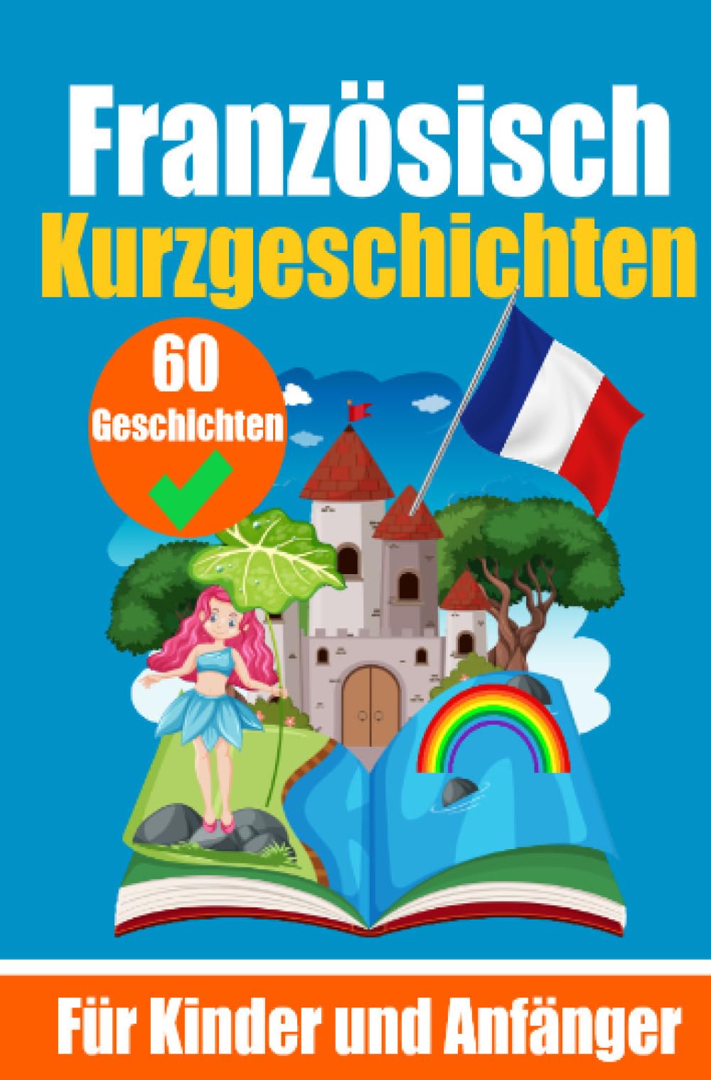 60 Kurzgeschichten auf Französisch | Ein zweisprachiges Buch auf Deutsch und Französisch | Ein Buch zum Erlernen der Französischen Sprache für Kinder ... | Zweisprachige Geschichten für junge Köpfe Foreign Languages ​​& Dictionaries