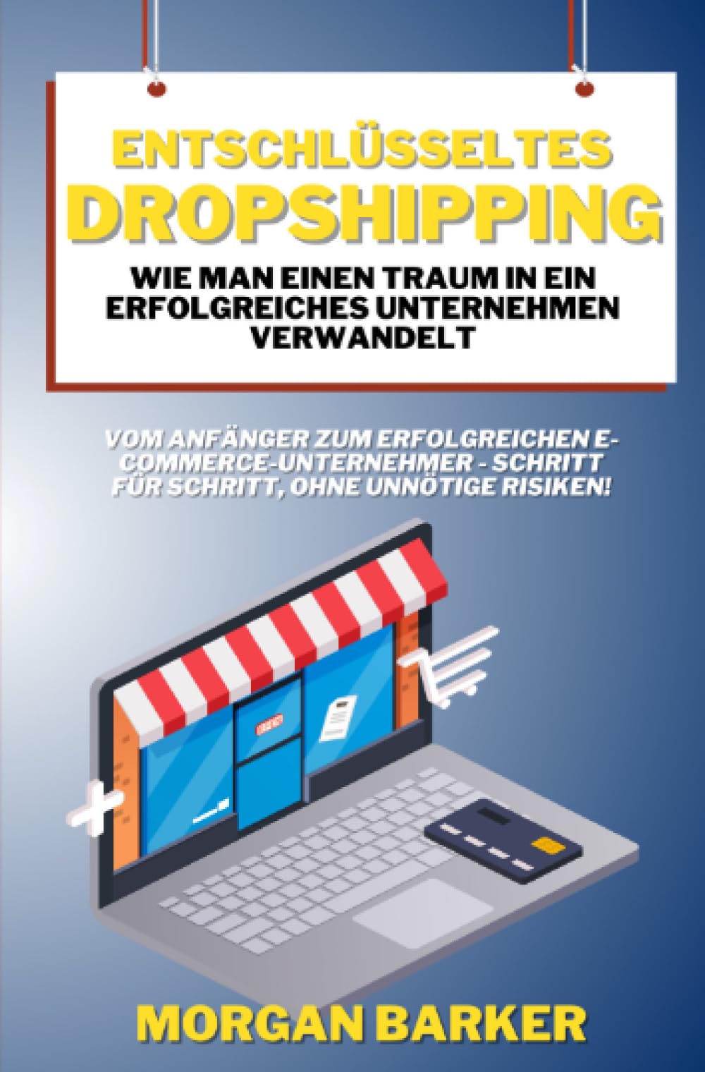Entschlüsseltes Dropshipping - Wie man einen Traum in ein erfolgreiches Unternehmen verwandelt: Vom Anfänger zum erfolgreichen E-Commerce-Unternehmer - Schritt für Schritt, ohne unnötige Risiken! Business, Finance & Career