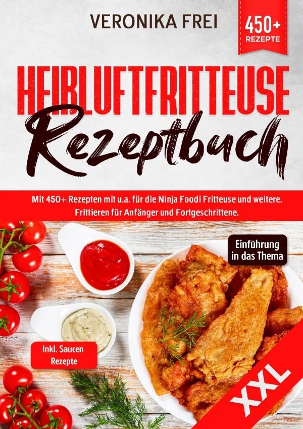 XXL Heißluftfritteuse Rezeptbuch: Mit 450+ Rezepten mit u.a. für die Ninja Foodi Fritteuse und mehr. Frittieren für Anfänger und Fortgeschrittene. Inkl. leckere Saucen Rezepte Leisure, Home & Garden
