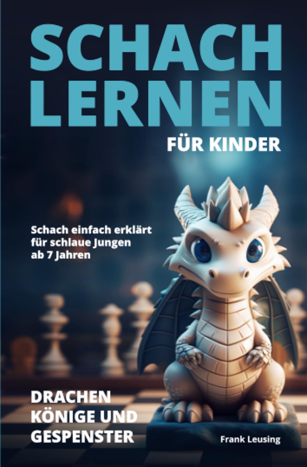 Schach lernen für Kinder - Drachen, Könige und Gespenster: Schach einfach erklärt für schlaue Jungen ab 7 Jahren (Drachen, Könige und Gespenster - Schach für Kinder) Leisure & Fun