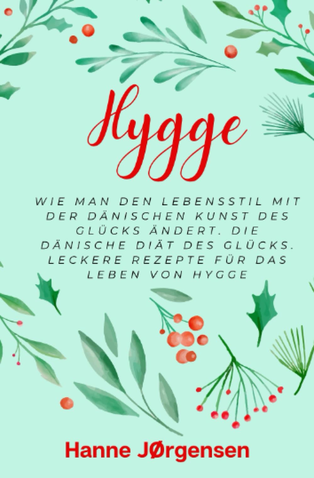 Hygge: Wie man den Lebensstil mit der dänischen Kunst des Glücks ändert. Die dänische Diät des Glücks. Leckere Rezepte für das Leben von Hygge Living & Furnishing